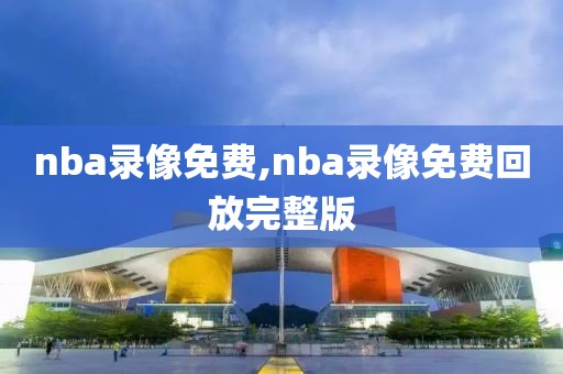 nba录像免费,nba录像免费回放完整版