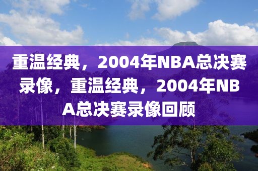 重温经典，2004年NBA总决赛录像，重温经典，2004年NBA总决赛录像回顾