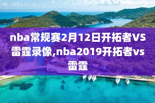 nba常规赛2月12日开拓者VS雷霆录像,nba2019开拓者vs雷霆