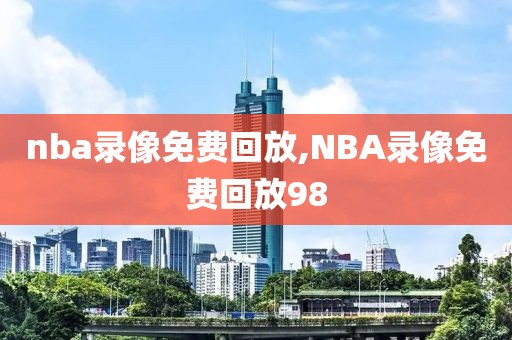 nba录像免费回放,NBA录像免费回放98