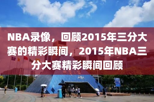 NBA录像，回顾2015年三分大赛的精彩瞬间，2015年NBA三分大赛精彩瞬间回顾