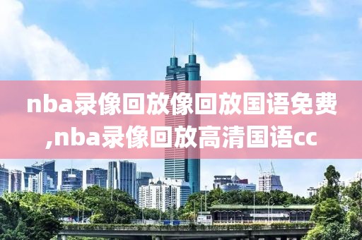 nba录像回放像回放国语免费,nba录像回放高清国语cc