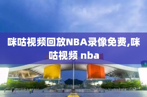 咪咕视频回放NBA录像免费,咪咕视频 nba