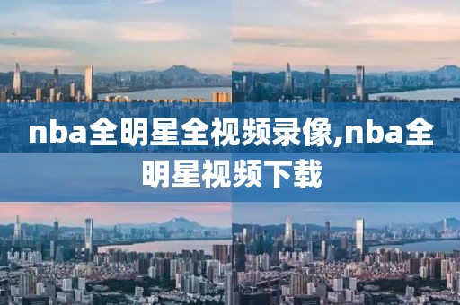 nba全明星全视频录像,nba全明星视频下载