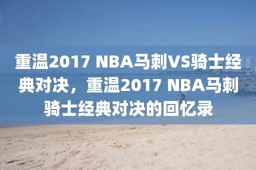 重温2017 NBA马刺VS骑士经典对决，重温2017 NBA马刺骑士经典对决的回忆录