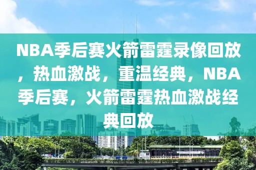 NBA季后赛火箭雷霆录像回放，热血激战，重温经典，NBA季后赛，火箭雷霆热血激战经典回放