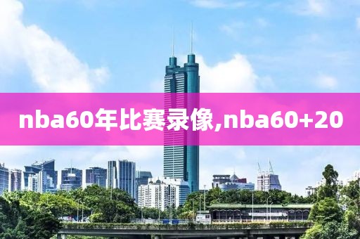 nba60年比赛录像,nba60+20