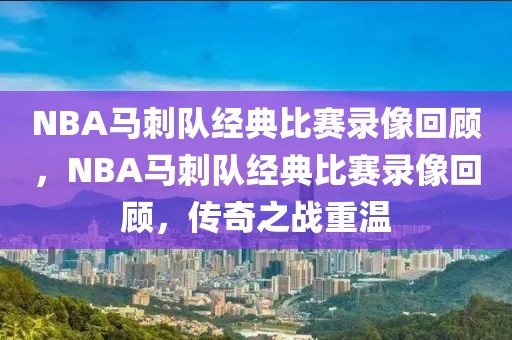 NBA马刺队经典比赛录像回顾，NBA马刺队经典比赛录像回顾，传奇之战重温