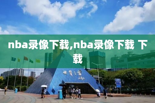 nba录像下载,nba录像下载 下载