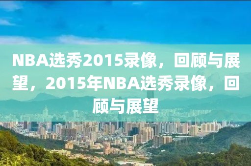 NBA选秀2015录像，回顾与展望，2015年NBA选秀录像，回顾与展望