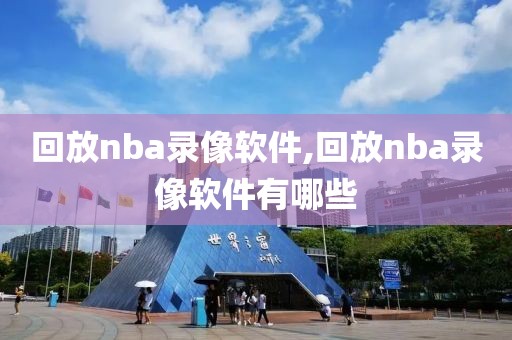 回放nba录像软件,回放nba录像软件有哪些