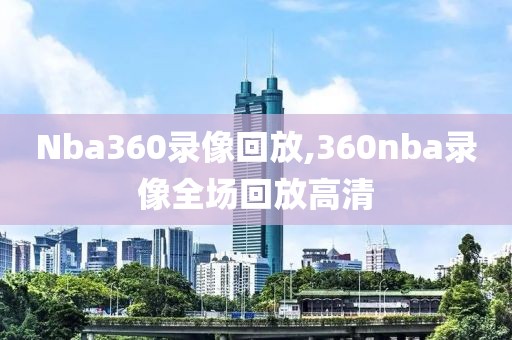 Nba360录像回放,360nba录像全场回放高清）