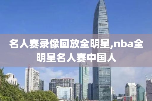 名人赛录像回放全明星,nba全明星名人赛中国人