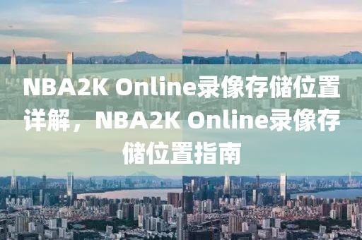 NBA2K Online录像存储位置详解，NBA2K Online录像存储位置指南