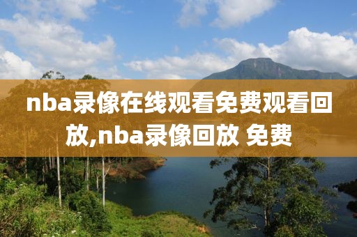 nba录像在线观看免费观看回放,nba录像回放 免费