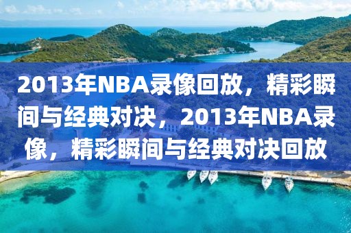 2013年NBA录像回放，精彩瞬间与经典对决，2013年NBA录像，精彩瞬间与经典对决回放