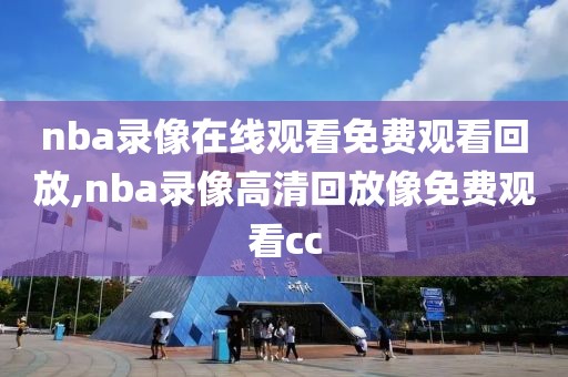 nba录像在线观看免费观看回放,nba录像高清回放像免费观看cc