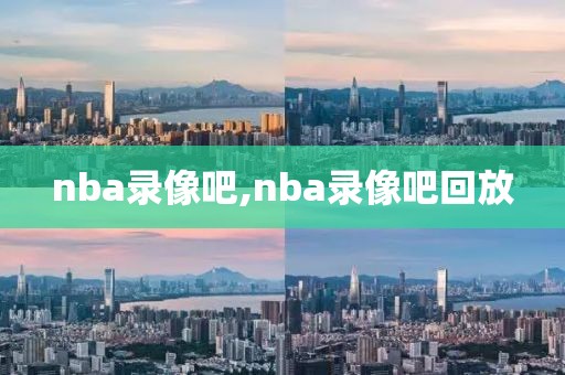 nba录像吧,nba录像吧回放