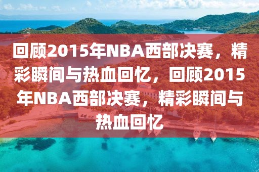 回顾2015年NBA西部决赛，精彩瞬间与热血回忆，回顾2015年NBA西部决赛，精彩瞬间与热血回忆