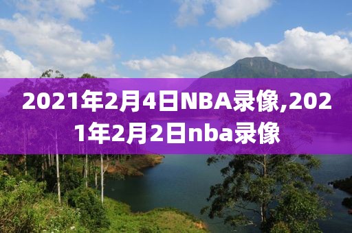 2021年2月4日NBA录像,2021年2月2日nba录像