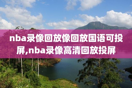 nba录像回放像回放国语可投屏,nba录像高清回放投屏