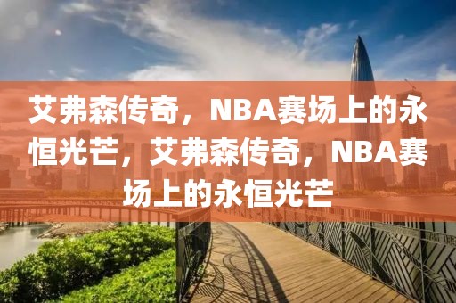 艾弗森传奇，NBA赛场上的永恒光芒，艾弗森传奇，NBA赛场上的永恒光芒