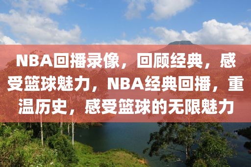 NBA回播录像，回顾经典，感受篮球魅力，NBA经典回播，重温历史，感受篮球的无限魅力