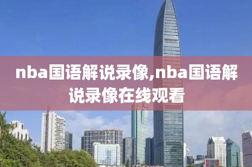 nba国语解说录像,nba国语解说录像在线观看