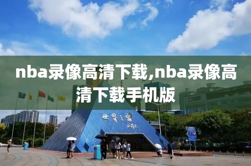 nba录像高清下载,nba录像高清下载手机版