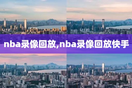 nba录像回放,nba录像回放快手