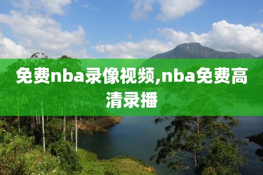 免费nba录像视频,nba免费高清录播