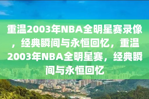 重温2003年NBA全明星赛录像，经典瞬间与永恒回忆，重温2003年NBA全明星赛，经典瞬间与永恒回忆