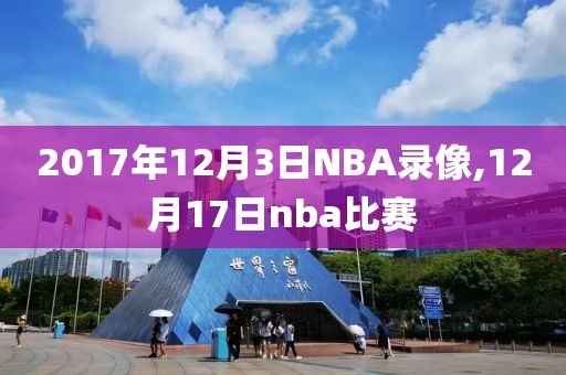 2017年12月3日NBA录像,12月17日nba比赛