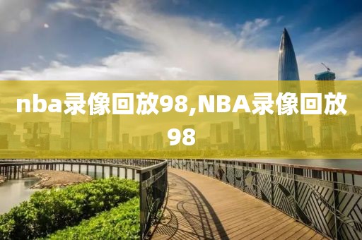 nba录像回放98,NBA录像回放98