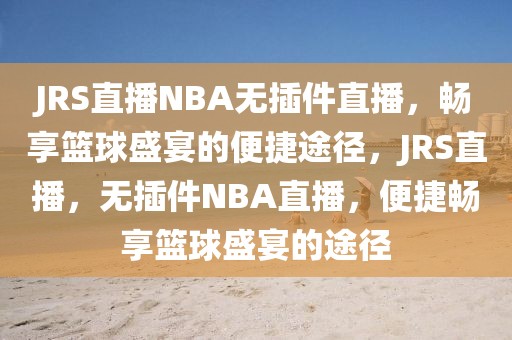 JRS直播NBA无插件直播，畅享篮球盛宴的便捷途径，JRS直播，无插件NBA直播，便捷畅享篮球盛宴的途径