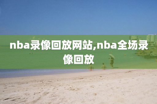 nba录像回放网站,nba全场录像回放