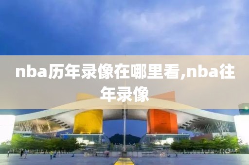 nba历年录像在哪里看,nba往年录像