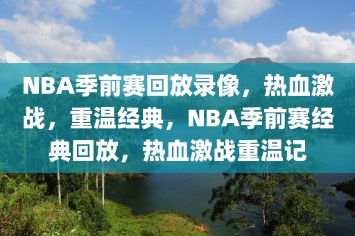 NBA季前赛回放录像，热血激战，重温经典，NBA季前赛经典回放，热血激战重温记