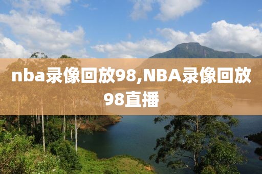 nba录像回放98,NBA录像回放98直播