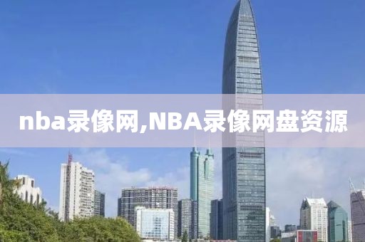 nba录像网,NBA录像网盘资源