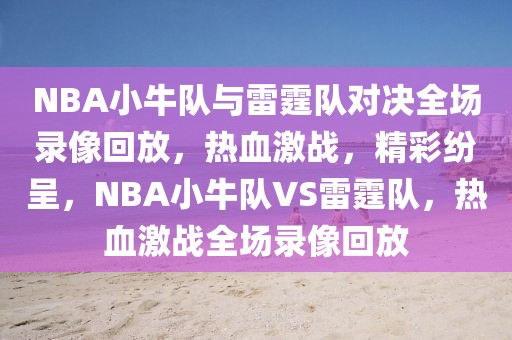 NBA小牛队与雷霆队对决全场录像回放，热血激战，精彩纷呈，NBA小牛队VS雷霆队，热血激战全场录像回放