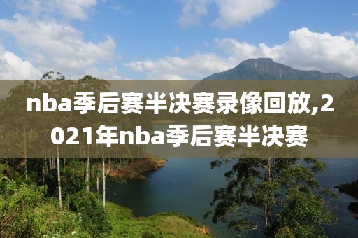 nba季后赛半决赛录像回放,2021年nba季后赛半决赛