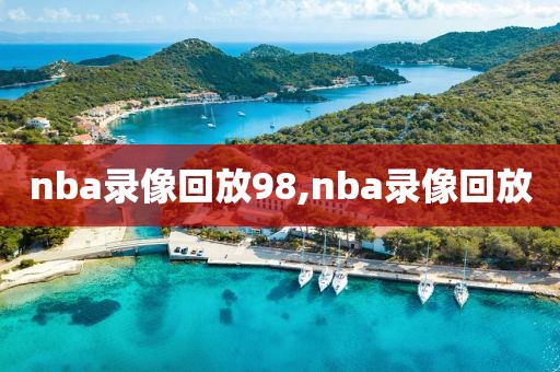 nba录像回放98,nba录像回放