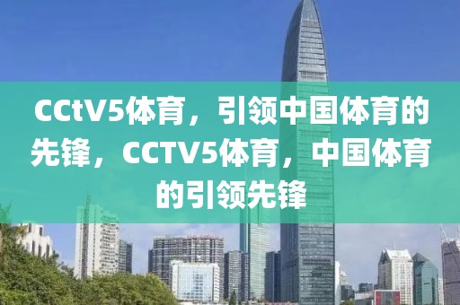 CCtV5体育，引领中国体育的先锋，CCTV5体育，中国体育的引领先锋