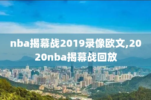 nba揭幕战2019录像欧文,2020nba揭幕战回放