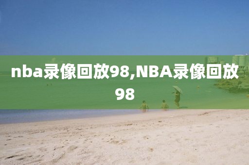 nba录像回放98,NBA录像回放98