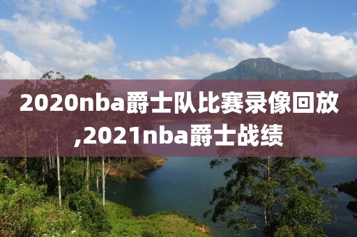 2020nba爵士队比赛录像回放,2021nba爵士战绩