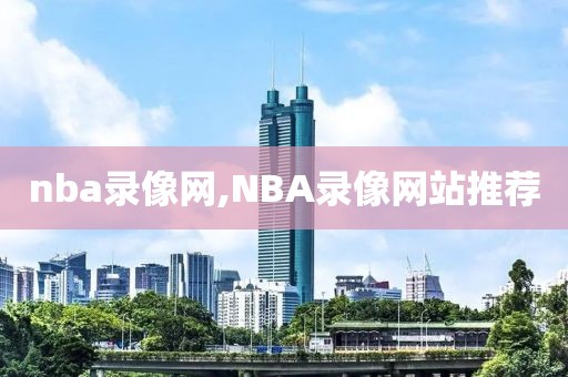 nba录像网,NBA录像网站推荐