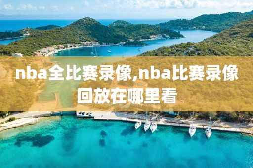 nba全比赛录像,nba比赛录像回放在哪里看