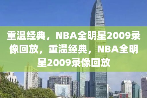 重温经典，NBA全明星2009录像回放，重温经典，NBA全明星2009录像回放